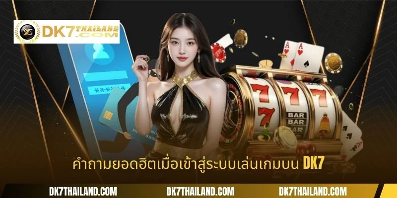 คำถามยอดฮิตเมื่อเข้าสู่ระบบเล่นเกมบน DK7