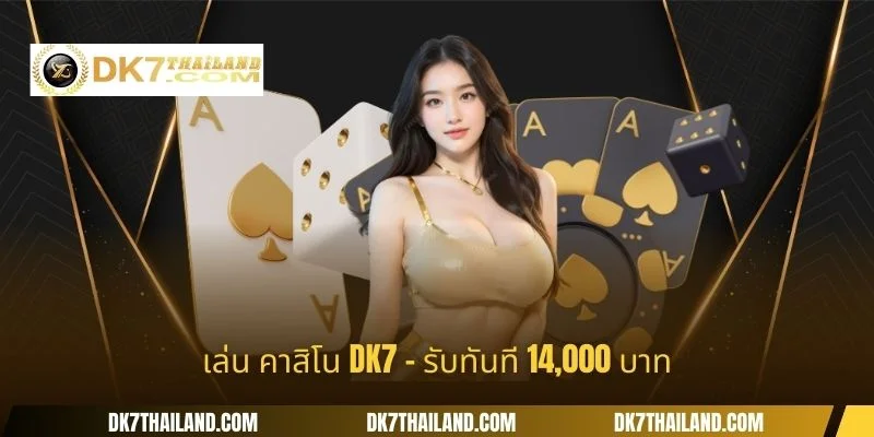 เล่น คาสิโน DK7 - รับทันที 14,000 บาท
